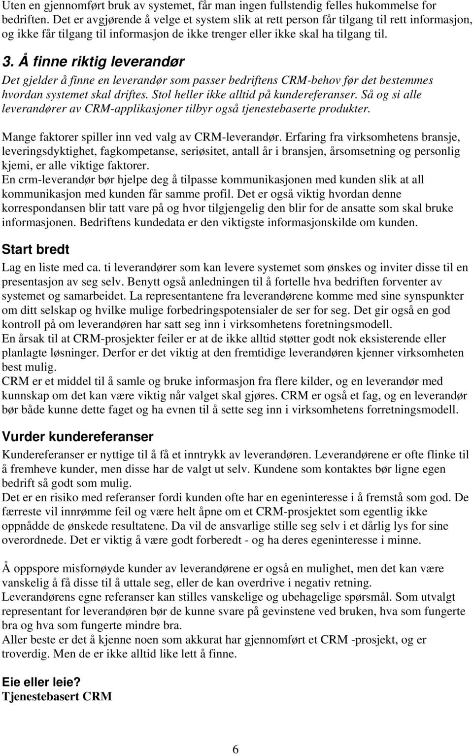 Å finne riktig leverandør Det gjelder å finne en leverandør som passer bedriftens CRM-behov før det bestemmes hvordan systemet skal driftes. Stol heller ikke alltid på kundereferanser.