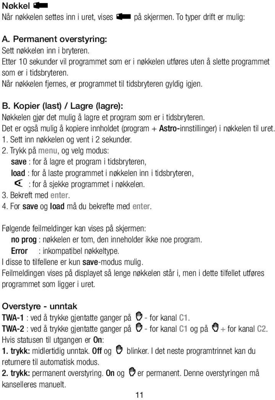 Kopier (last) / Lagre (lagre): Nøkkelen gjør det mulig å lagre et program som er i tidsbryteren. Det er også mulig å kopiere innholdet (program + Astro-innstillinger) i nøkkelen til uret. 1.