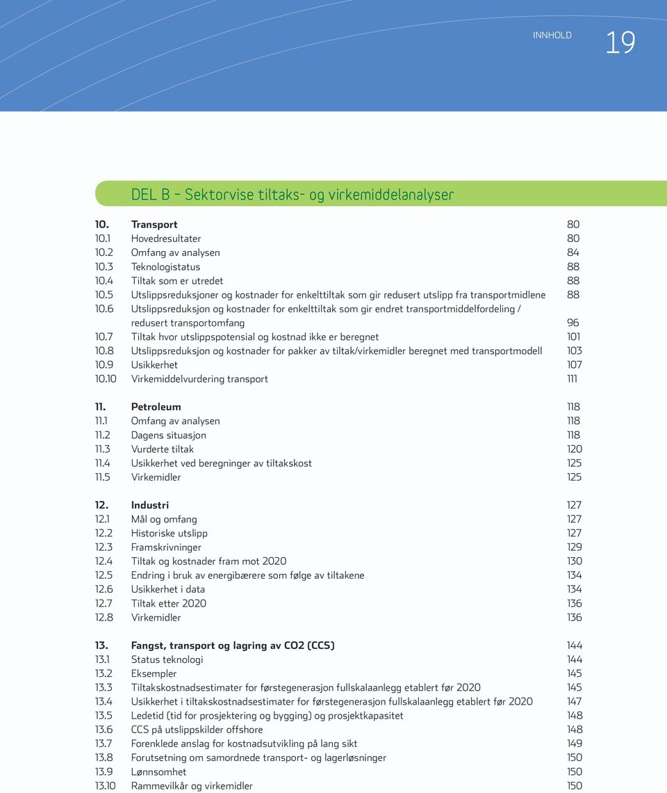 6 Utslippsreduksjon og kostnader for enkelttiltak som gir endret transportmiddelfordeling / redusert transportomfang 96 10.7 Tiltak hvor utslippspotensial og kostnad ikke er beregnet 101 10.