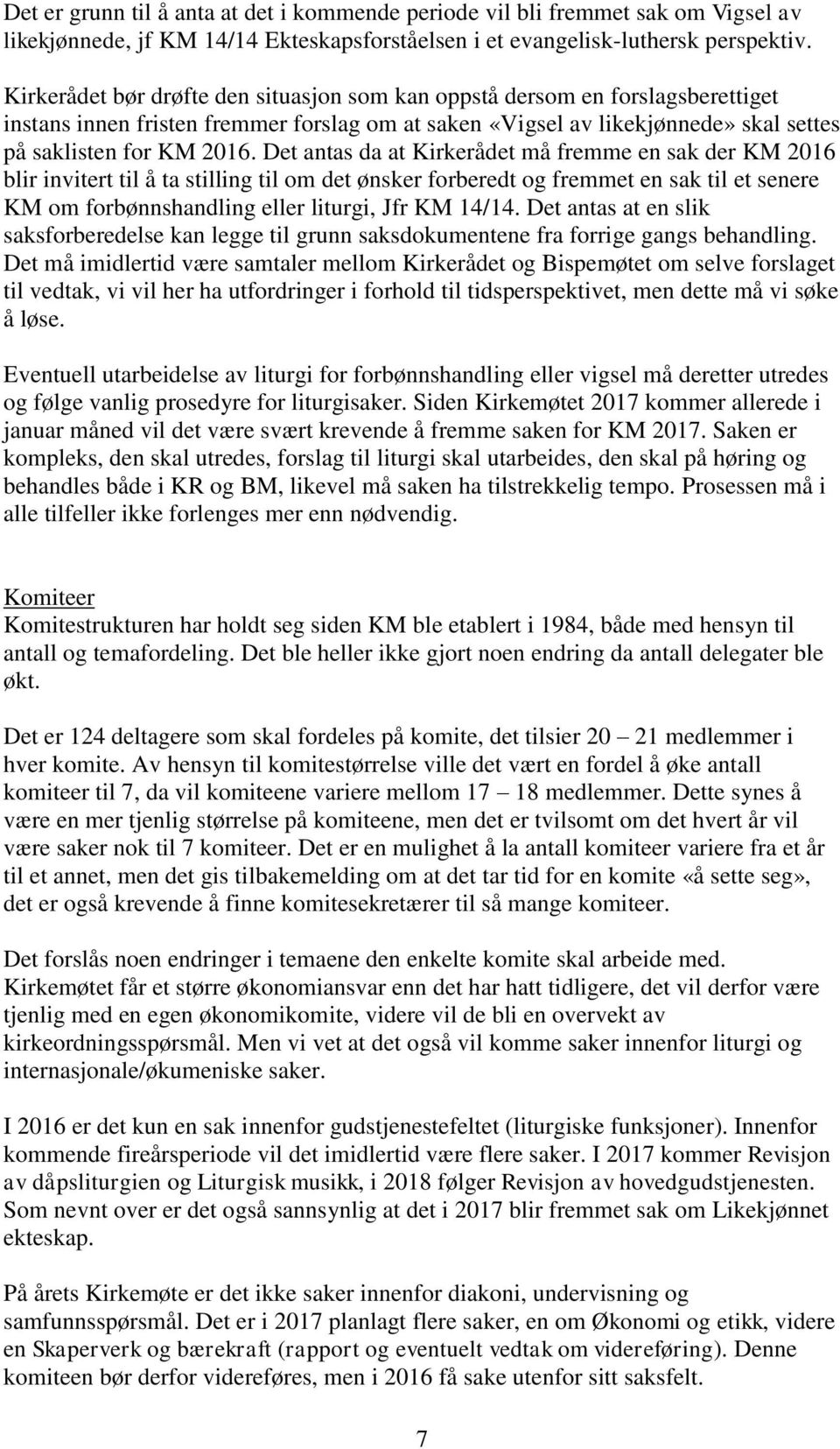 Det antas da at Kirkerådet må fremme en sak der KM 2016 blir invitert til å ta stilling til om det ønsker forberedt og fremmet en sak til et senere KM om forbønnshandling eller liturgi, Jfr KM 14/14.