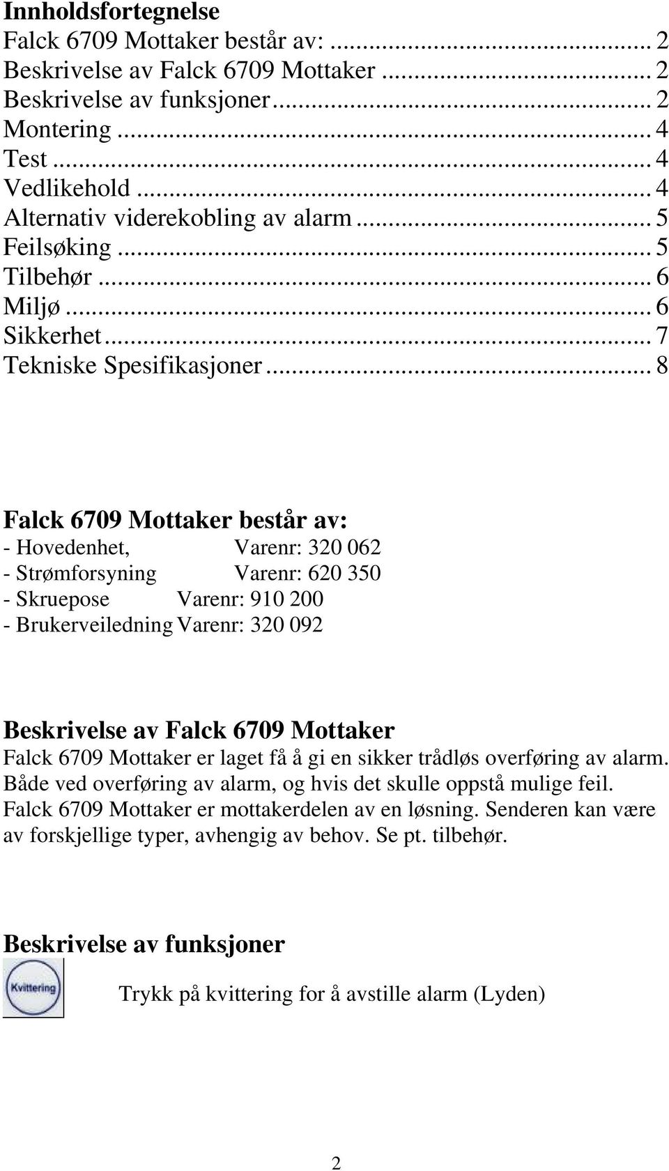 .. 8 Falck 6709 Mottaker består av: - Hovedenhet, Varenr: 320 062 - Strømforsyning Varenr: 620 350 - Skruepose Varenr: 910 200 - Brukerveiledning Varenr: 320 092 Beskrivelse av Falck 6709 Mottaker