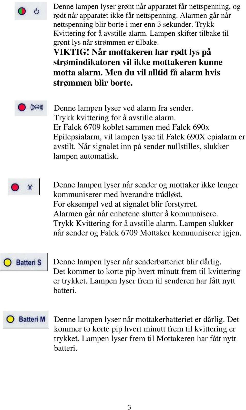 Men du vil alltid få alarm hvis strømmen blir borte. Denne lampen lyser ved alarm fra sender. Trykk kvittering for å avstille alarm.