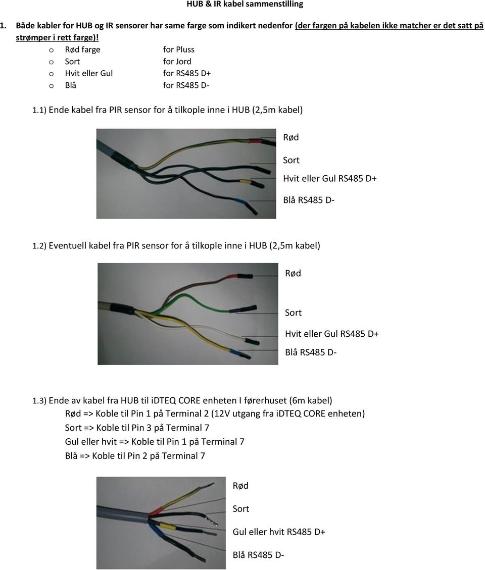 1) Ende kabel fra PIR sensor for å tilkople inne i HUB (2,5m kabel) Rød Sort Hvit eller Gul RS485 D+ Blå RS485 D- 1.