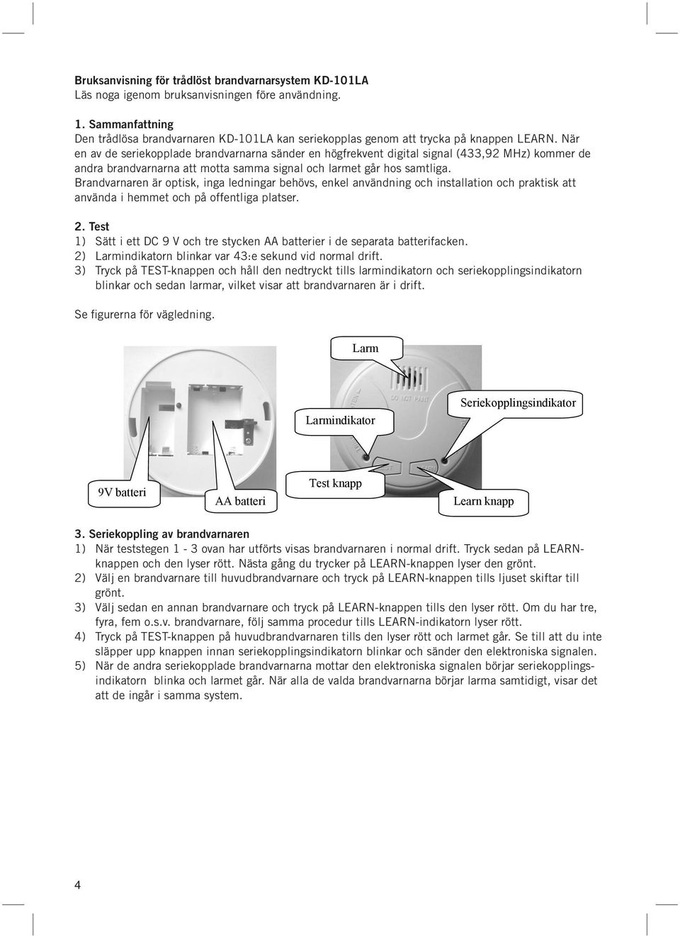 Sammanfattning Den trådlösa brandvarnaren KD-101LA kan seriekopplas genom att trycka på knappen LEARN. När Den trådlösa brandvarnaren KD-101LA kan seriekopplas genom att trycka på knappen "LEARN".