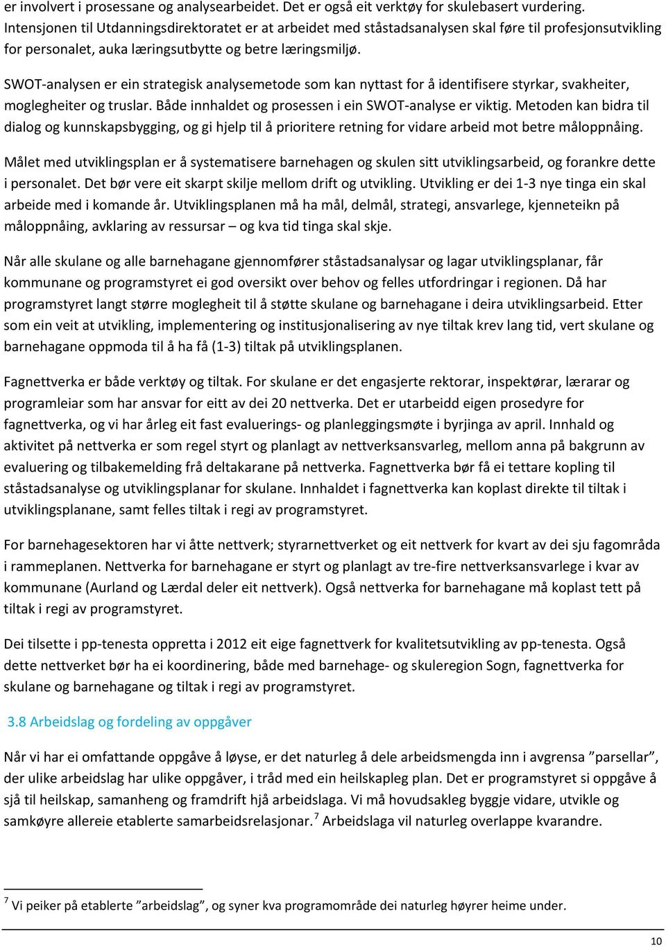 SWOT-analysen er ein strategisk analysemetode som kan nyttast for å identifisere styrkar, svakheiter, moglegheiter og truslar. Både innhaldet og prosessen i ein SWOT-analyse er viktig.