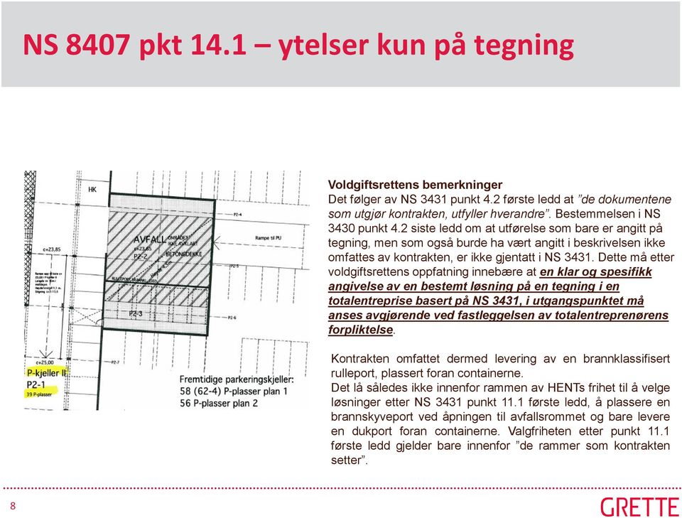 Dette må etter voldgiftsrettens oppfatning innebære at en klar og spesifikk angivelse av en bestemt løsning på en tegning i en totalentreprise basert på NS 3431, i utgangspunktet må anses avgjørende