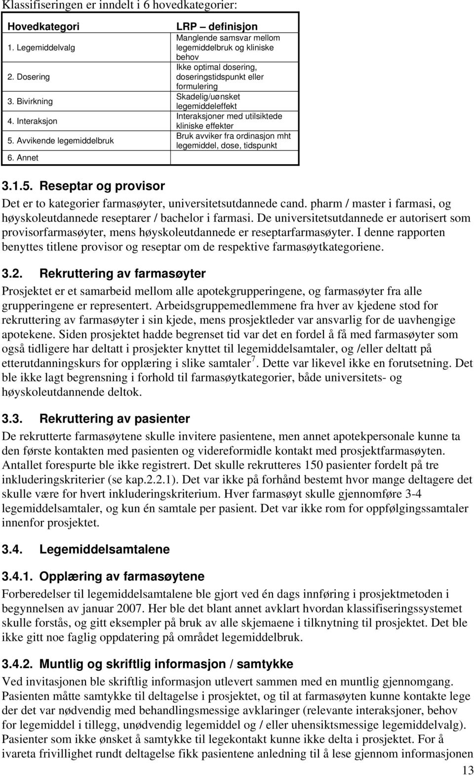 utilsiktede kliniske effekter Bruk avviker fra ordinasjon mht legemiddel, dose, tidspunkt 3.1.5. Reseptar og provisor Det er to kategorier farmasøyter, universitetsutdannede cand.