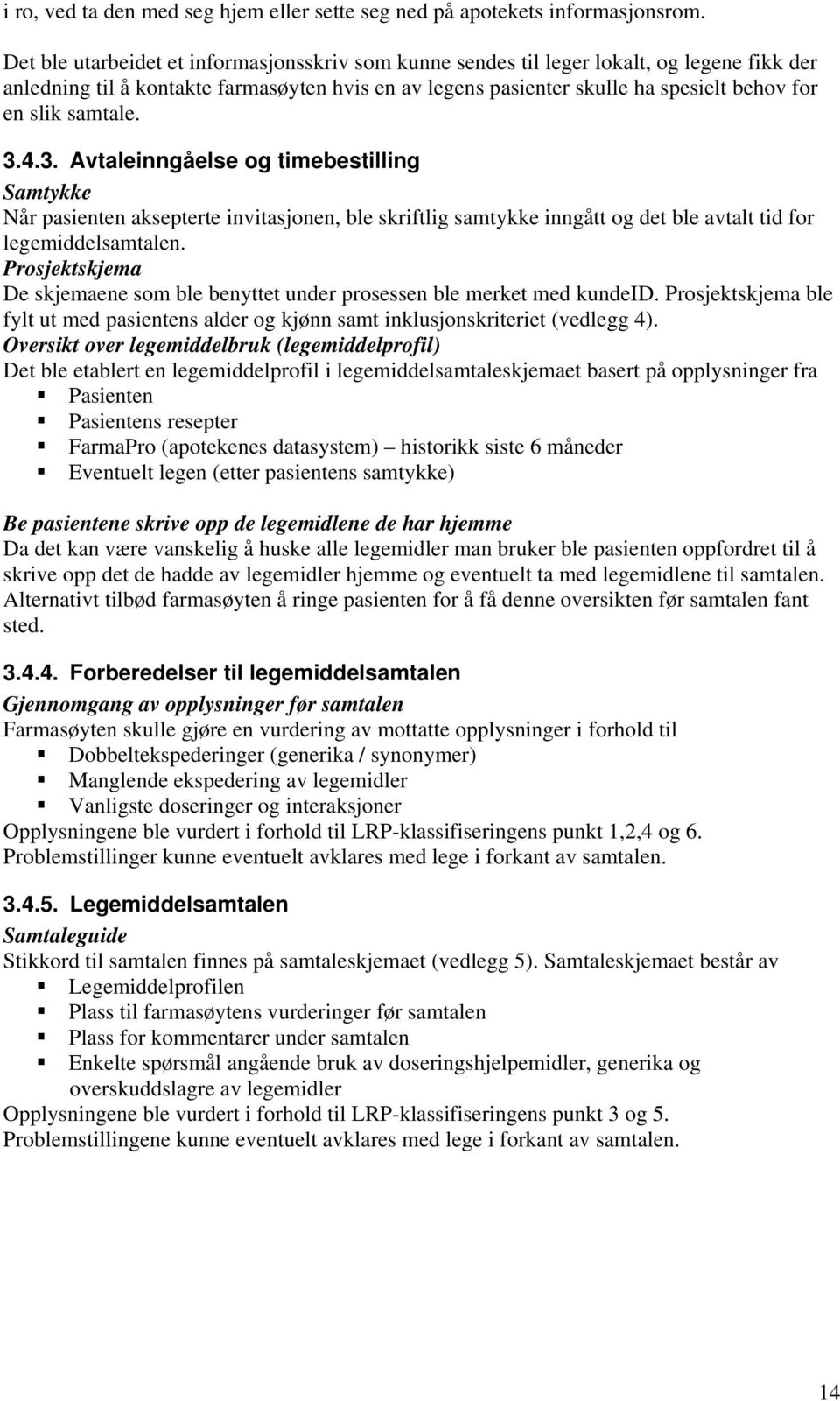 samtale. 3.4.3. Avtaleinngåelse og timebestilling Samtykke Når pasienten aksepterte invitasjonen, ble skriftlig samtykke inngått og det ble avtalt tid for legemiddelsamtalen.