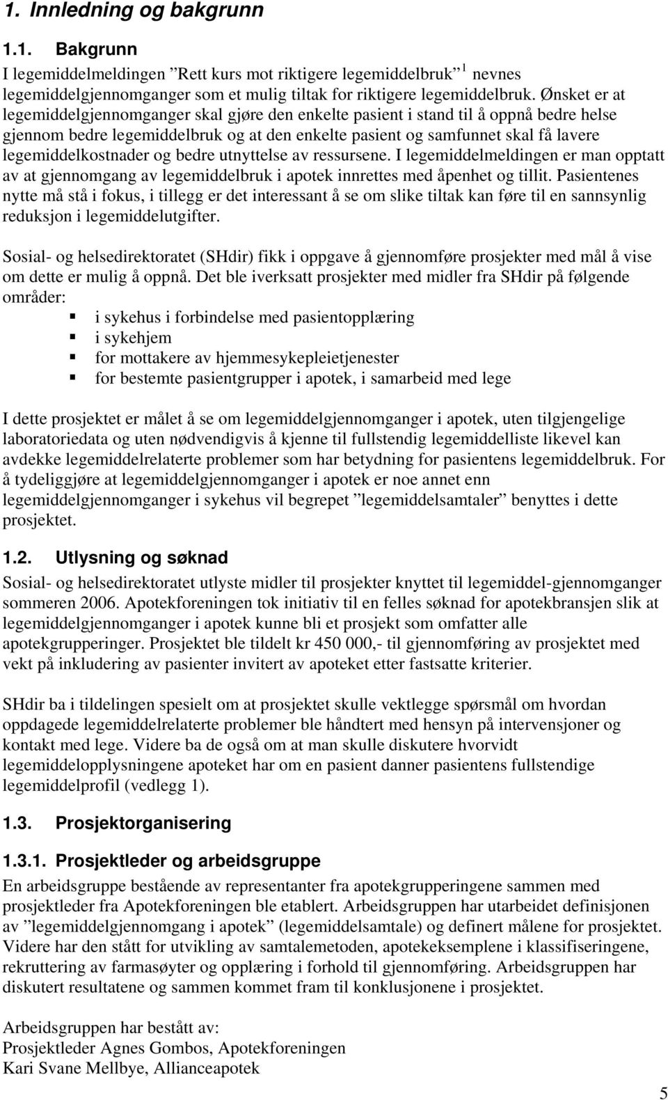 legemiddelkostnader og bedre utnyttelse av ressursene. I legemiddelmeldingen er man opptatt av at gjennomgang av legemiddelbruk i apotek innrettes med åpenhet og tillit.