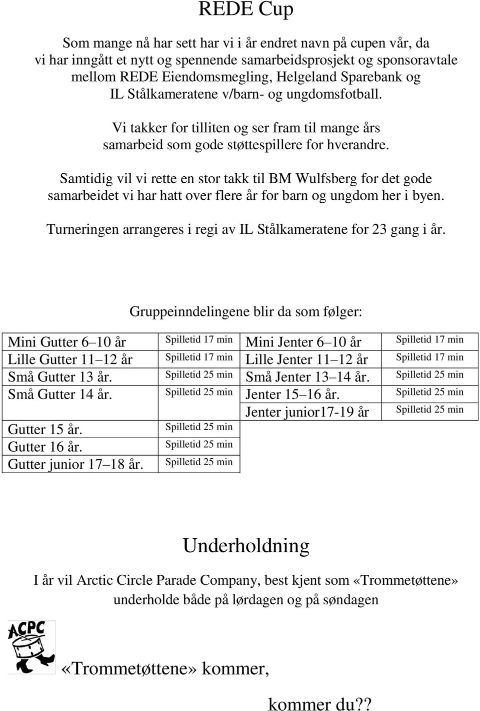 Samtidig vil vi rette en stor takk til BM Wulfsberg for det gode samarbeidet vi har hatt over flere år for barn og ungdom her i byen.