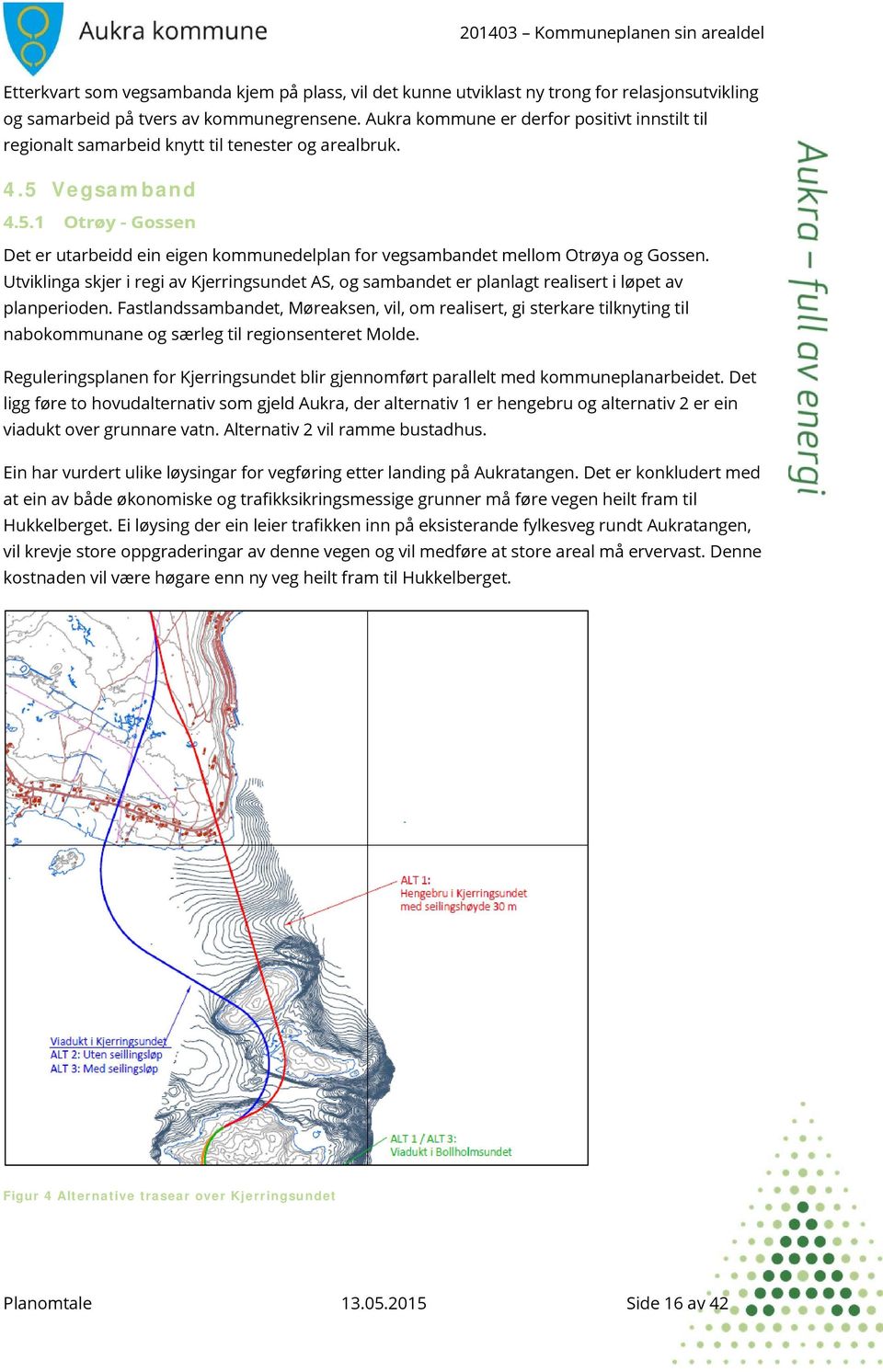 Vegsamband 4.5.1 Otrøy - Gossen Det er utarbeidd ein eigen kommunedelplan for vegsambandet mellom Otrøya og Gossen.