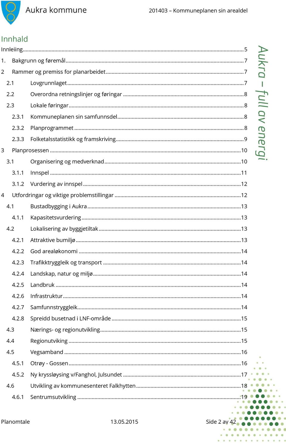 .. 12 4 Utfordringar og viktige problemstillingar... 12 4.1 Bustadbygging i Aukra... 13 4.1.1 Kapasitetsvurdering... 13 4.2 Lokalisering av byggjetiltak... 13 4.2.1 Attraktive bumiljø... 13 4.2.2 God arealøkonomi.