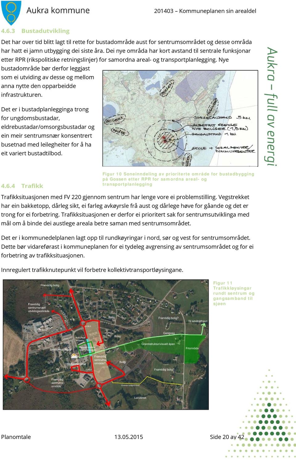 Nye bustadområde bør derfor leggjast som ei utviding av desse og mellom anna nytte den opparbeidde infrastrukturen.