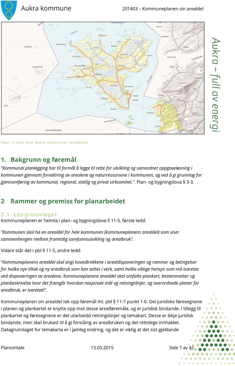 gi grunnlag for gjennomføring av kommunal, regional, statlig og privat virksomhet.. Plan- og bygningslova 3-3. 2 Rammer og premiss for planarbeidet 2.