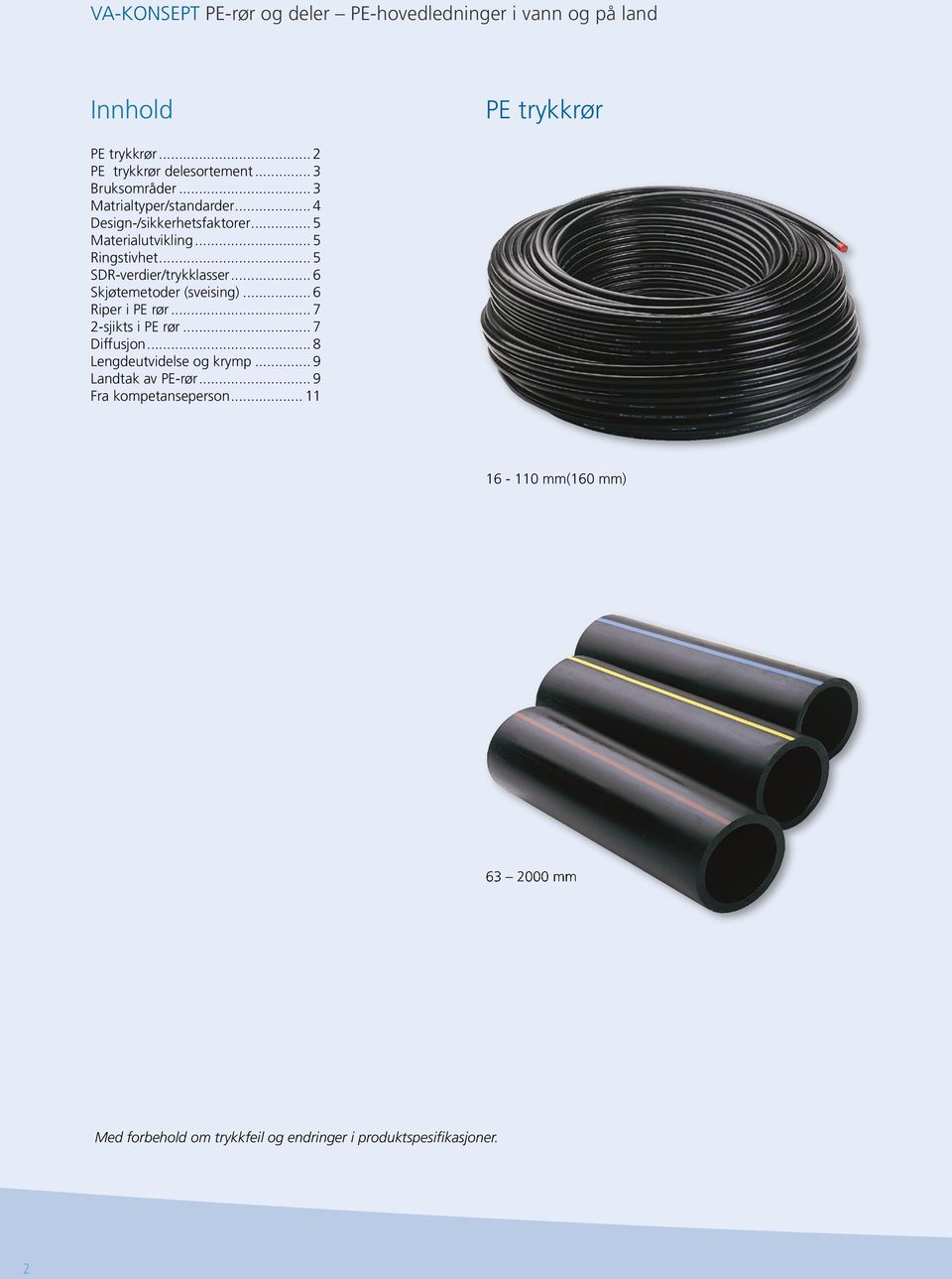 .. 5 SDR-verdier/trykklasser... 6 Skjøtemetoder (sveising)... 6 Riper i PE rør... 7 2-sjikts i PE rør... 7 Diffusjon.