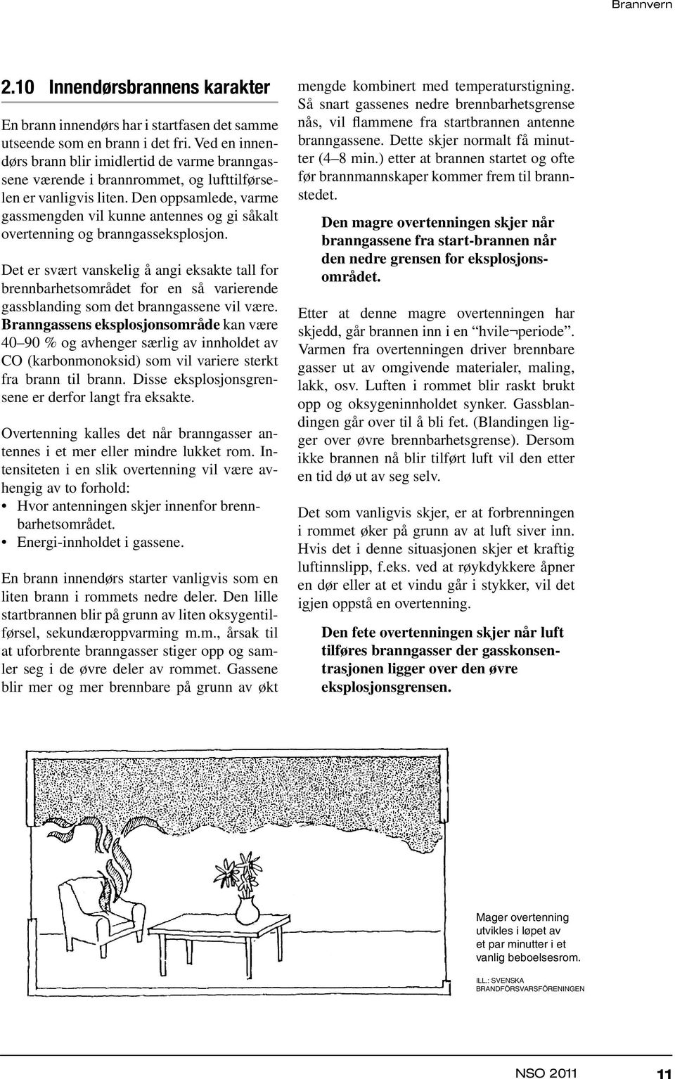 Den oppsamlede, varme gassmengden vil kunne antennes og gi såkalt overtenning og branngasseksplosjon.