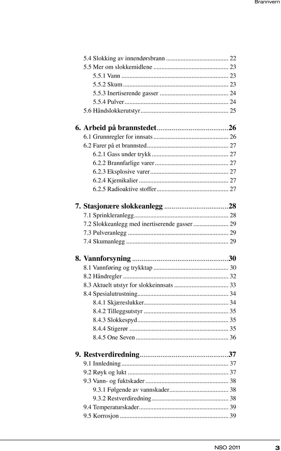 .. 27 6.2.5 Radioaktive stoffer... 27 7. Stasjonære slokkeanlegg...28 7.1 Sprinkleranlegg... 28 7.2 Slokkeanlegg med inertiserende gasser... 29 7.3 Pulveranlegg... 29 7.4 Skumanlegg... 29 8.