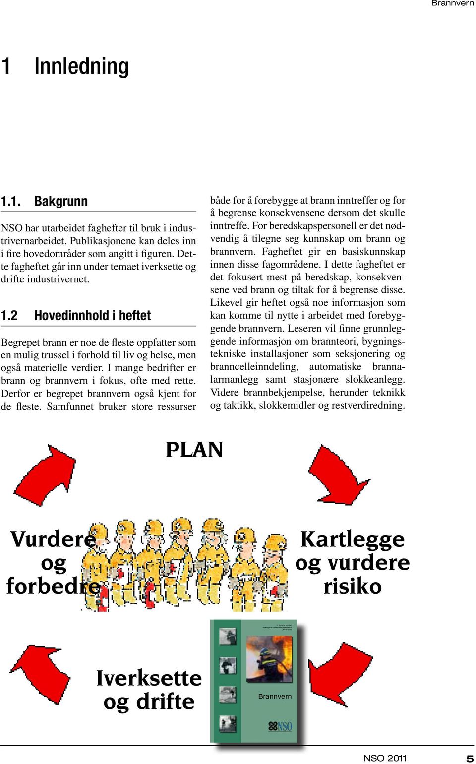 2 Hovedinnhold i heftet Begrepet brann er noe de fleste oppfatter som en mulig trussel i forhold til liv og helse, men også materielle verdier.