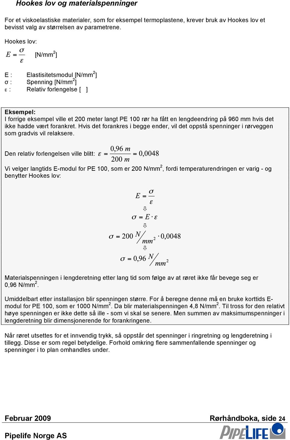 hvis det ikke hadde vært forankret. Hvis det forankres i begge ender, vil det oppstå spenninger i rørveggen som gradvis vil relaksere.