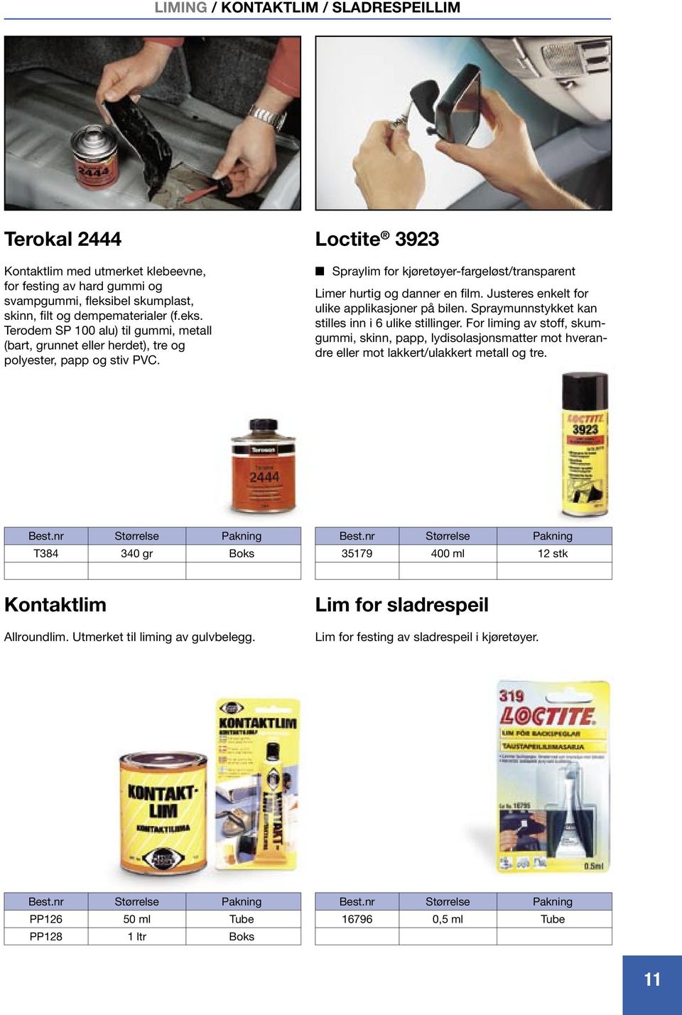 Loctite 3923 Spraylim for kjøretøyer-fargeløst/transparent Limer hurtig og danner en film. Justeres enkelt for ulike applikasjoner på bilen. Spraymunnstykket kan stilles inn i 6 ulike stillinger.