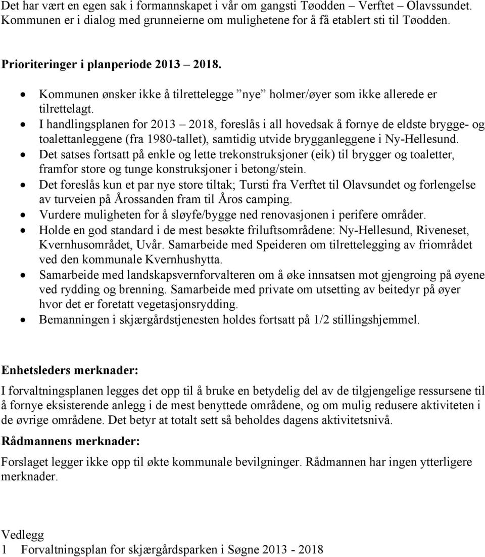 I handlingsplanen for 2013 2018, foreslås i all hovedsak å fornye de eldste brygge- og toalettanleggene (fra 1980-tallet), samtidig utvide brygganleggene i Ny-Hellesund.