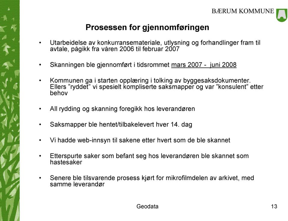 Ellers ryddet vi spesielt kompliserte saksmapper og var konsulent etter behov All rydding og skanning foregikk hos leverandøren Saksmapper ble hentet/tilbakelevert hver 14.