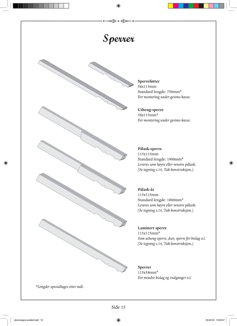 ) Pålask-ås 115x115mm Standard lengde: 1800mm* Leveres som høyre eller venstre pålask. (Se tegning s.14, Tak-konstruksjon.