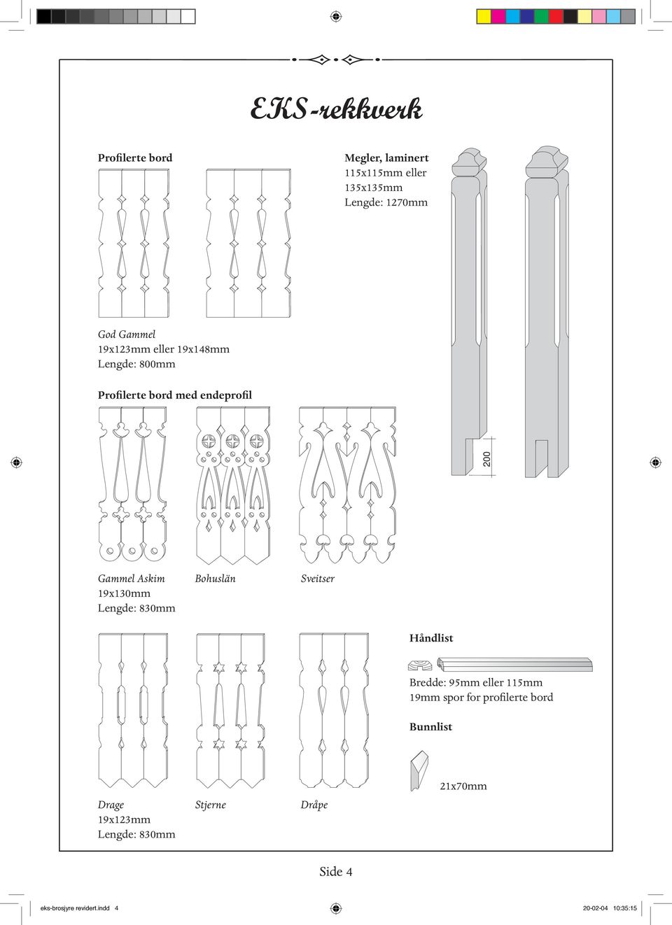 Sveitser 19x130mm Lengde: 830mm Håndlist Bredde: 95mm eller 115mm 19mm spor for profilerte bord