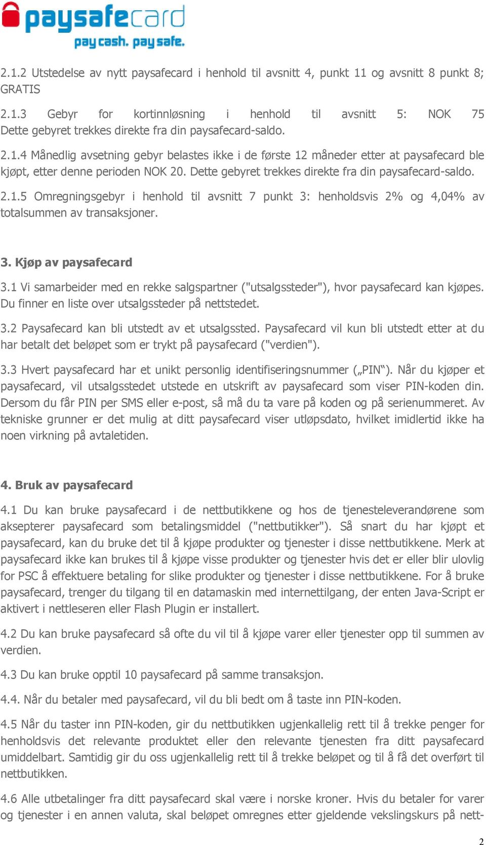 3. Kjøp av paysafecard 3.1 Vi samarbeider med en rekke salgspartner ("utsalgssteder"), hvor paysafecard kan kjøpes. Du finner en liste over utsalgssteder på nettstedet. 3.2 Paysafecard kan bli utstedt av et utsalgssted.