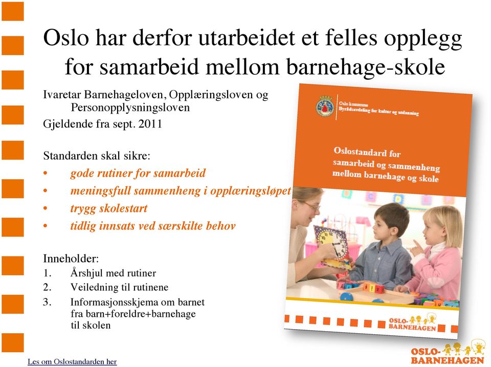 2011 Standarden skal sikre: gode rutiner for samarbeid meningsfull sammenheng i opplæringsløpet trygg skolestart