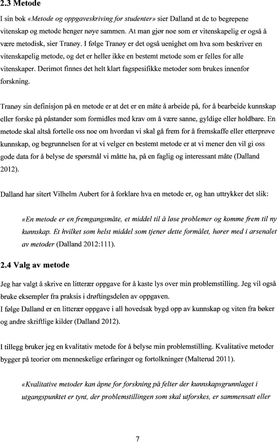 I følge Tranøy er det også uenighet om hva som beskriver en vitenskapelig metode, og det er heller ikke en bestemt metode som er felles for alle vitenskaper.