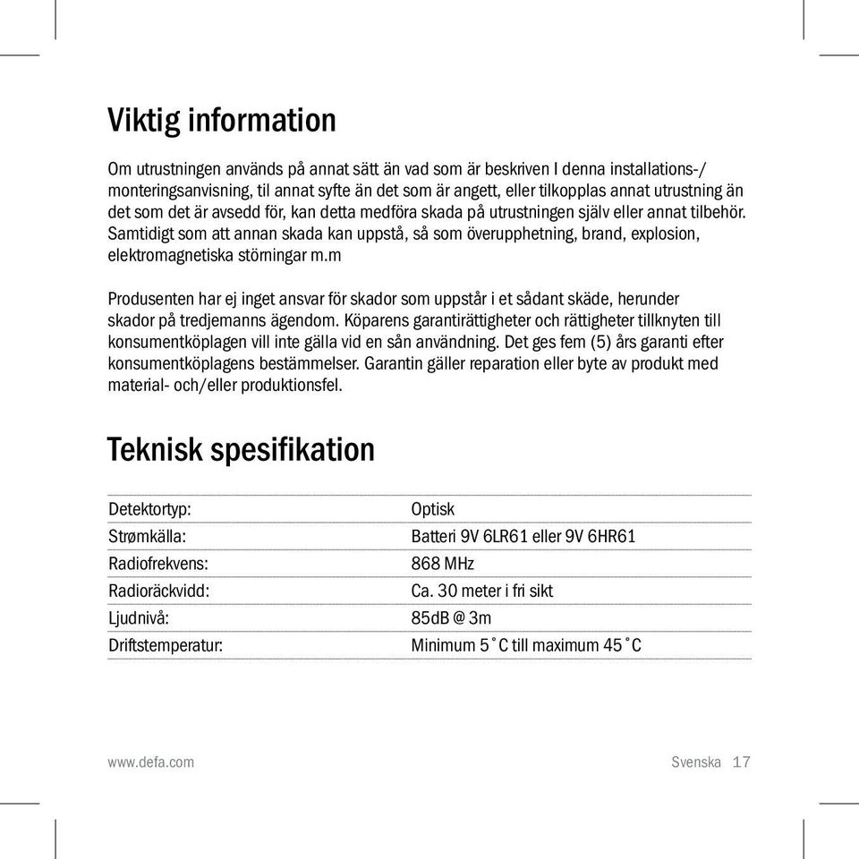 Samtidigt som att annan skada kan uppstå, så som överupphetning, brand, explosion, elektromagnetiska störningar m.