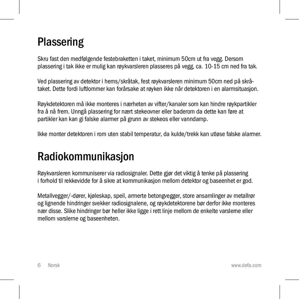 Røykdetektoren må ikke monteres i nærheten av vifter/kanaler som kan hindre røykpartikler fra å nå frem.