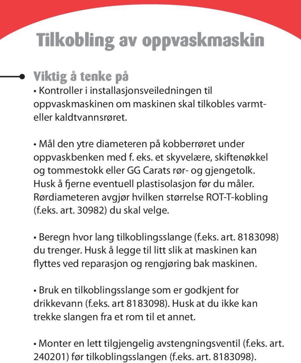 Rørdiameteren avgjør hvilken størrelse ROT-T-kobling (f.eks. art. 30982) du skal velge. Beregn hvor lang tilkoblingsslange (f.eks. art. 8183098) du trenger.