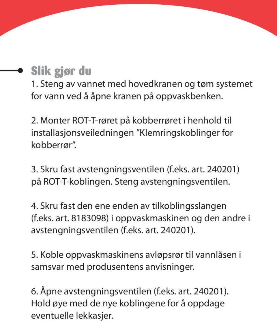 240201) på ROT-T-koblingen. Steng avstengningsventilen. 4. Skru fast den ene enden av tilkoblingsslangen (f.eks. art.