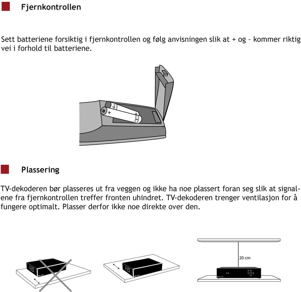 Plassering TV-dekoderen bør plasseres ut fra veggen og ikke ha noe plassert foran seg slik at