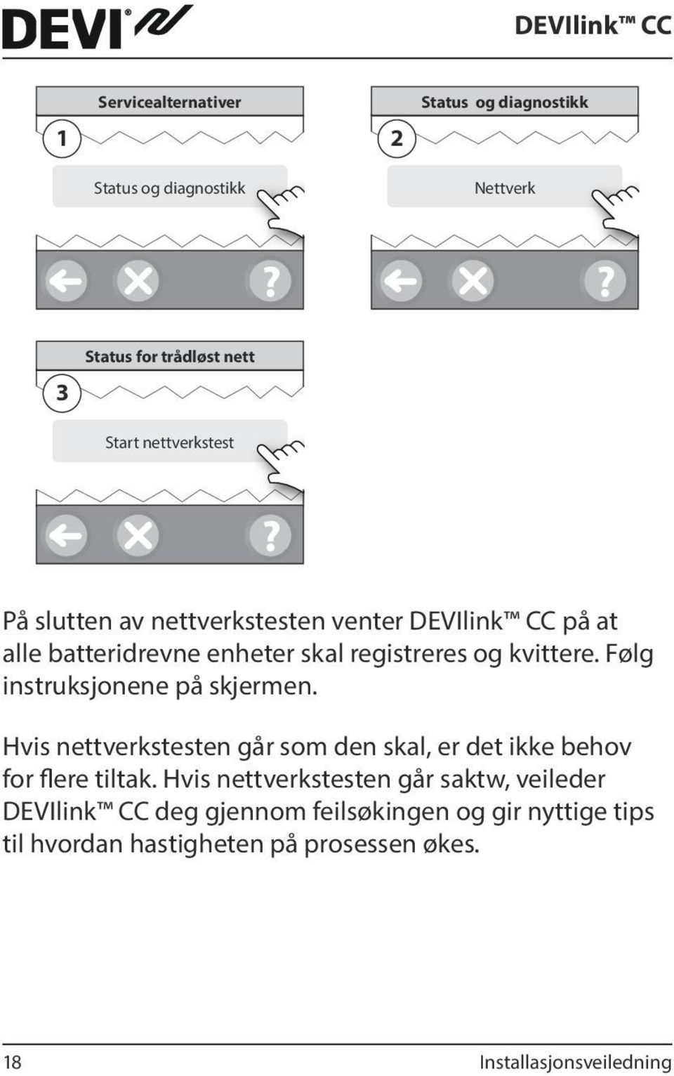 kvittere. Følg instruksjonene på skjermen. Hvis nettverkstesten går som den skal, er det ikke behov for flere tiltak.