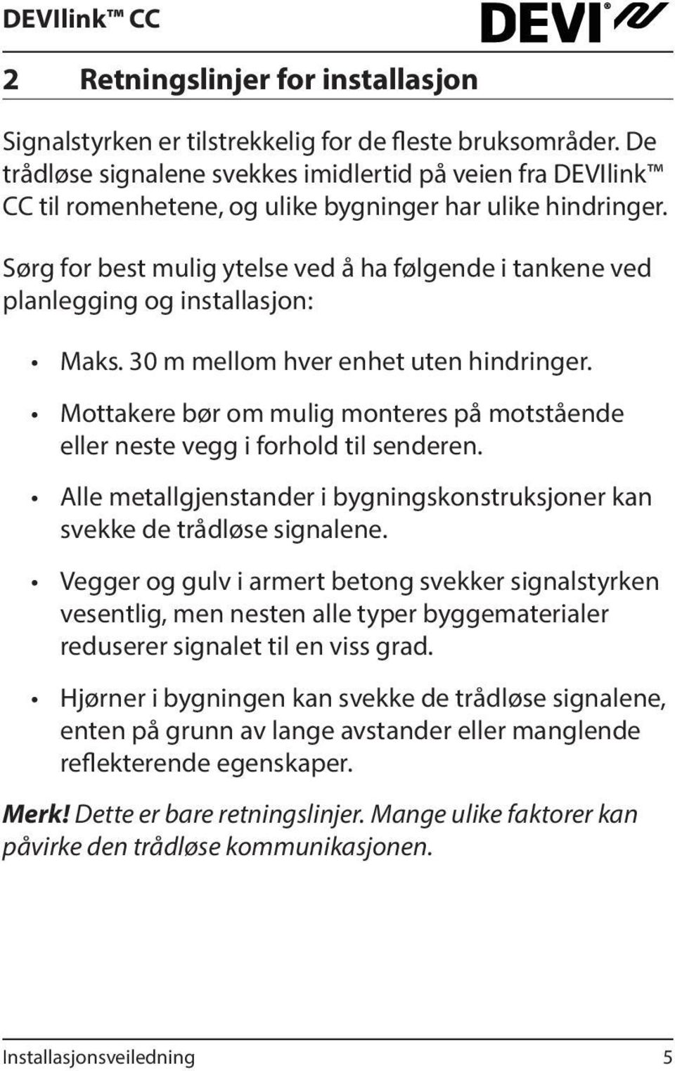 Sørg for best mulig ytelse ved å ha følgende i tankene ved planlegging og installasjon: Maks. 30 m mellom hver enhet uten hindringer.