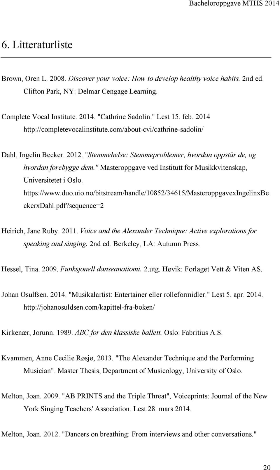 " Masteroppgave ved Institutt for Musikkvitenskap, Universitetet i Oslo. https://www.duo.uio.no/bitstream/handle/10852/34615/masteroppgavexingelinxbe ckerxdahl.pdf?sequence=2 Heirich, Jane Ruby. 2011.