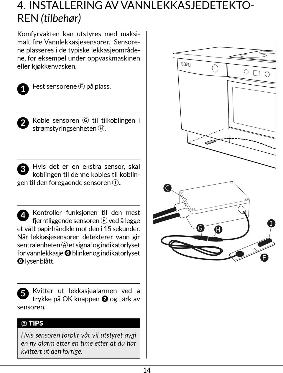 3 Hvis det er en ekstra sensor, skal koblingen til denne kobles til koblingen til den foregående sensoren I.