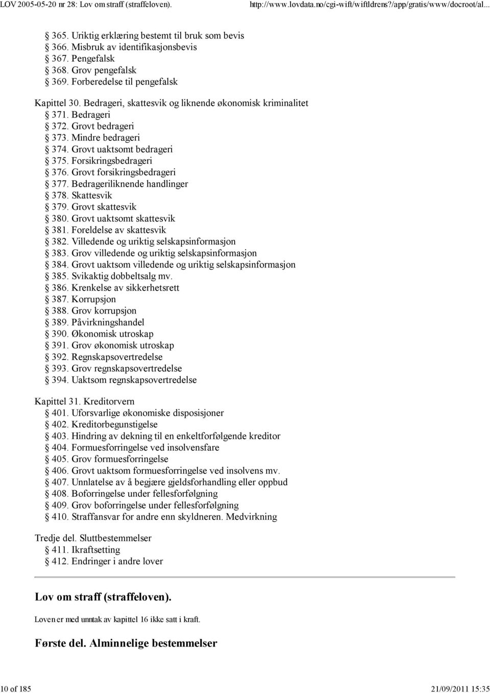 Grovt forsikringsbedrageri 377. Bedrageriliknende handlinger 378. Skattesvik 379. Grovt skattesvik 380. Grovt uaktsomt skattesvik 381. Foreldelse av skattesvik 382.