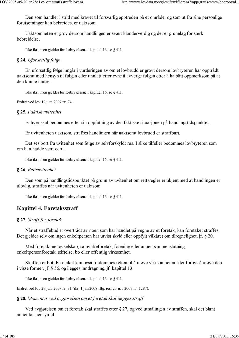 Uforsettlig følge En uforsettlig følge inngår i vurderingen av om et lovbrudd er grovt dersom lovbryteren har opptrådt uaktsomt med hensyn til følgen eller unnlatt etter evne å avverge følgen etter å