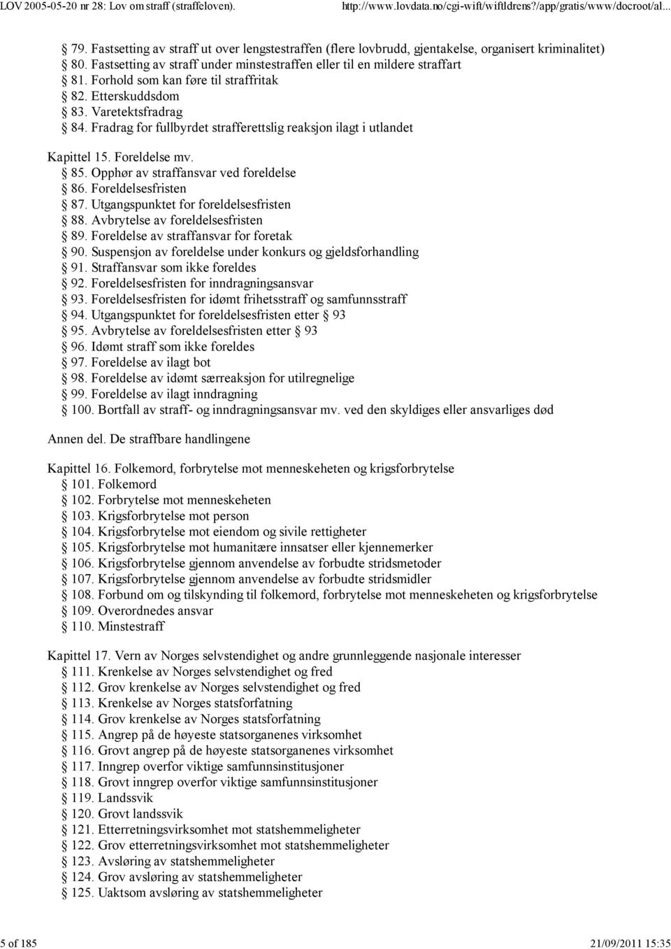 Fradrag for fullbyrdet strafferettslig reaksjon ilagt i utlandet Kapittel 15. Foreldelse mv. 85. Opphør av straffansvar ved foreldelse 86. Foreldelsesfristen 87.