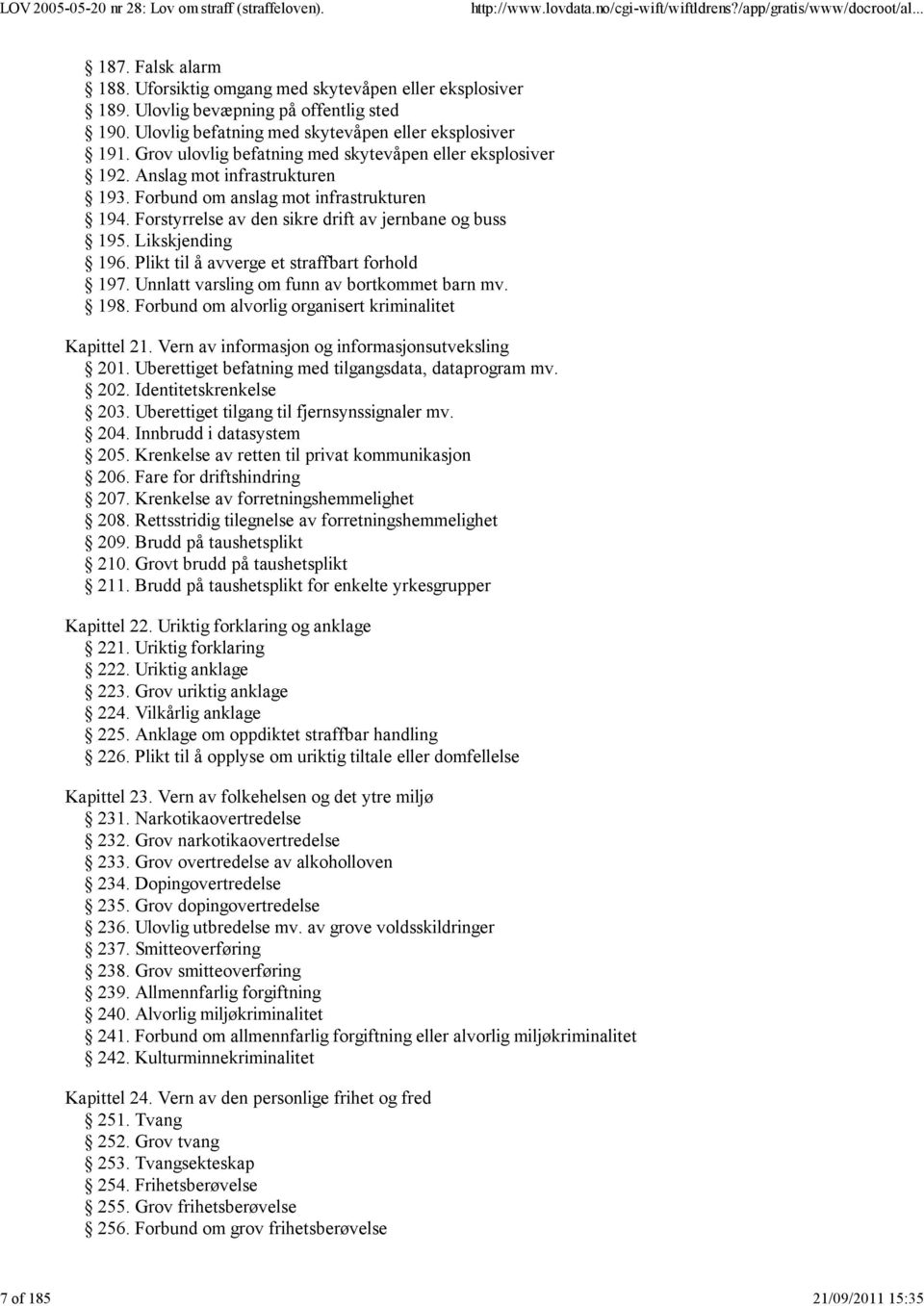 Likskjending 196. Plikt til å avverge et straffbart forhold 197. Unnlatt varsling om funn av bortkommet barn mv. 198. Forbund om alvorlig organisert kriminalitet Kapittel 21.