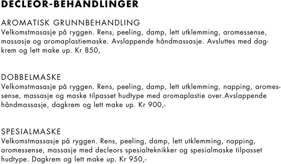 Rens, peeling, damp, lett utklemming, napping, aromessense, massasje og maske tilpasset hudtype med aromaplastie over.