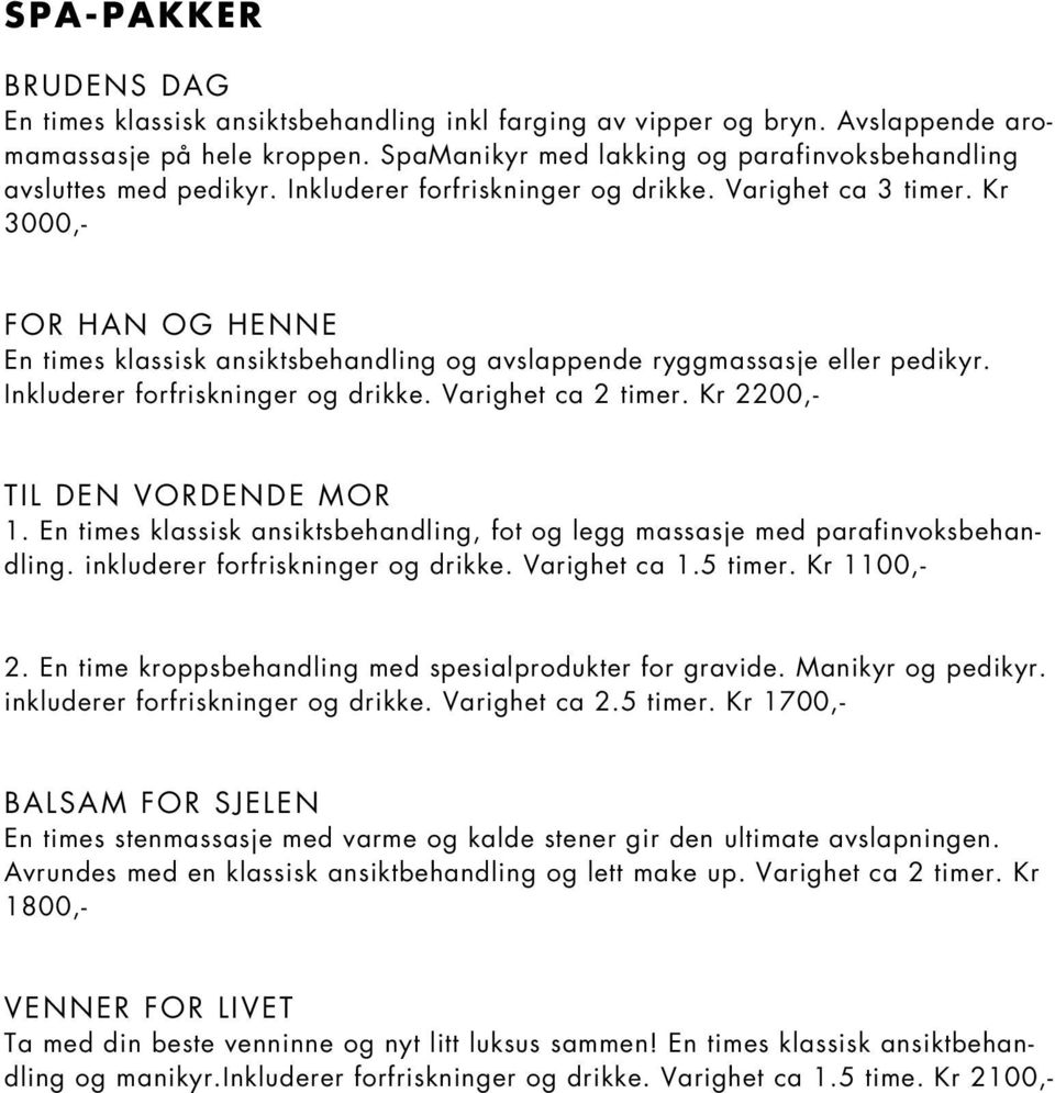 Kr 3000,- For han og henne En times klassisk ansiktsbehandling og avslappende ryggmassasje eller pedikyr. Inkluderer forfriskninger og drikke. Varighet ca 2 timer.