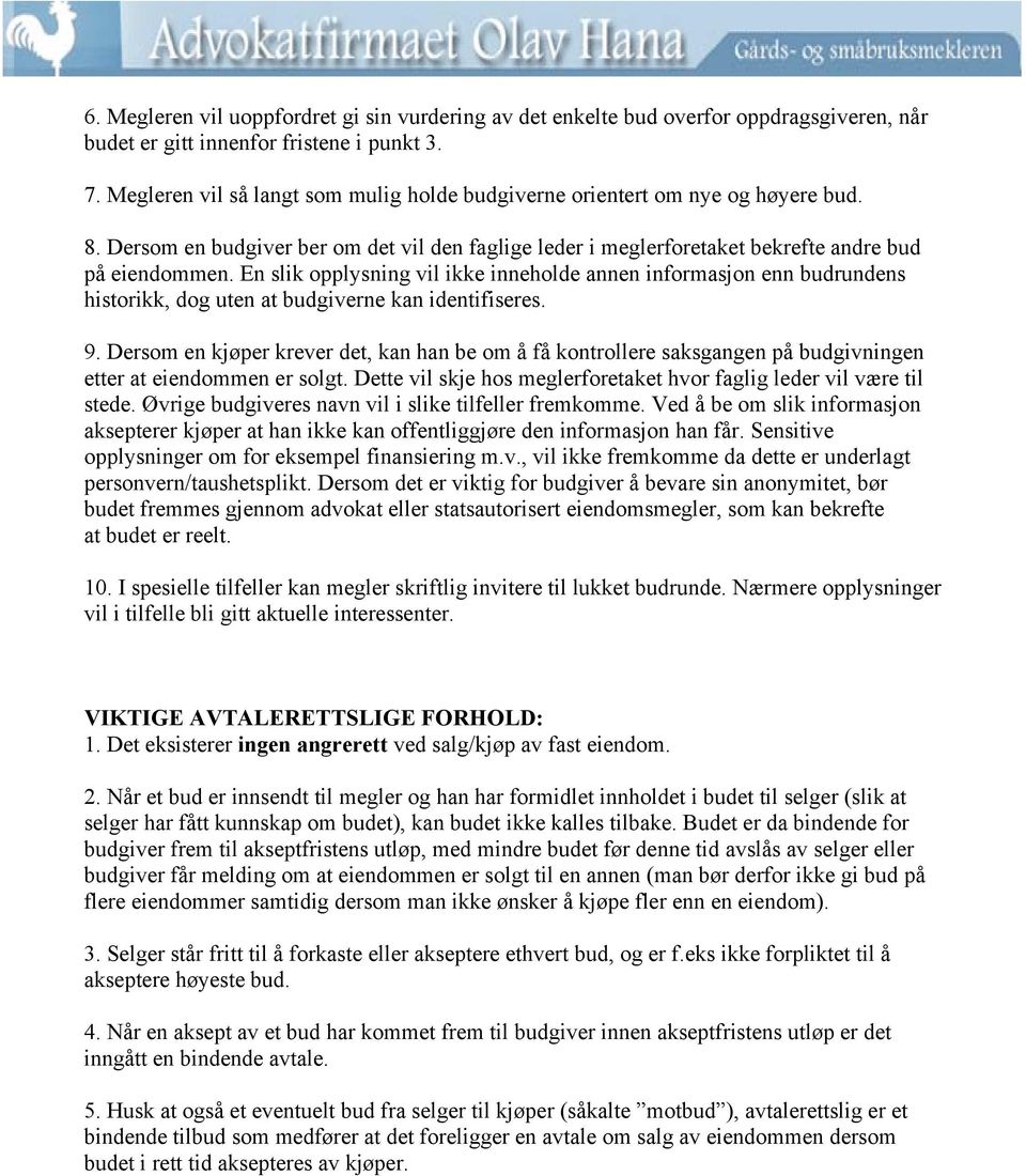 En slik opplysning vil ikke inneholde annen informasjon enn budrundens historikk, dog uten at budgiverne kan identifiseres. 9.