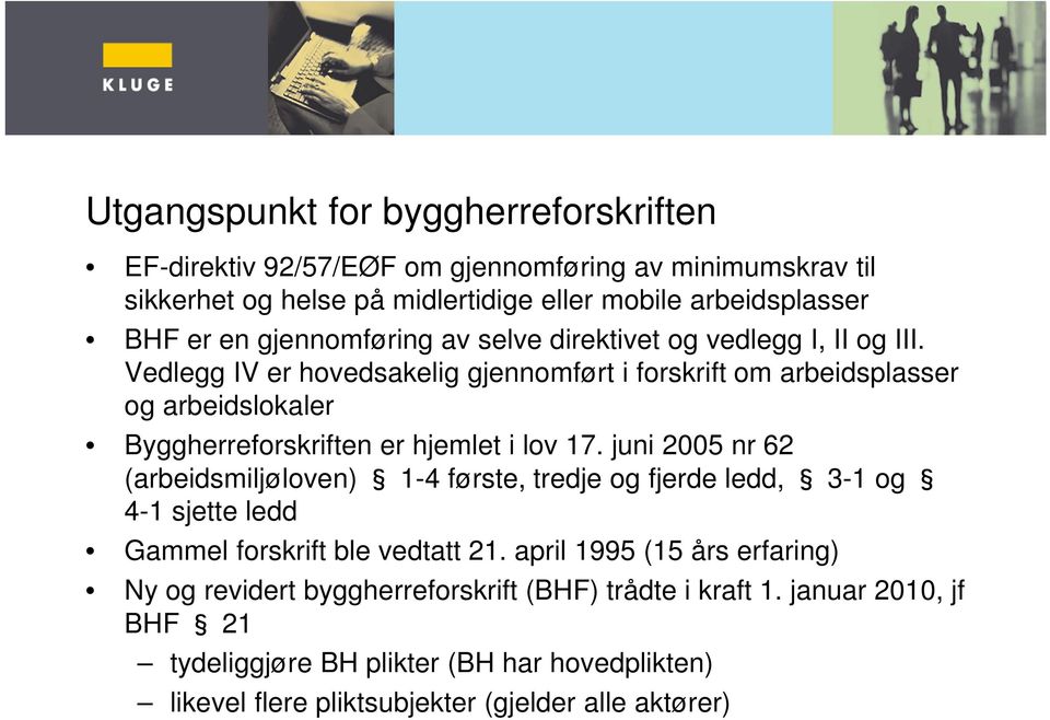 Vedlegg IV er hovedsakelig gjennomført i forskrift om arbeidsplasser og arbeidslokaler Byggherreforskriften er hjemlet i lov 17.