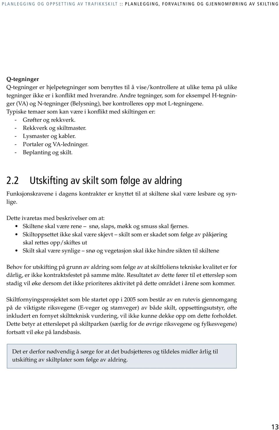 Typiske temaer som kan være i konflikt med skiltingen er: - Grøfter og rekkverk. - Rekkverk og skiltmaster. - Lysmaster og kabler. - Portaler og VA-ledninger. - Beplanting og skilt. 2.