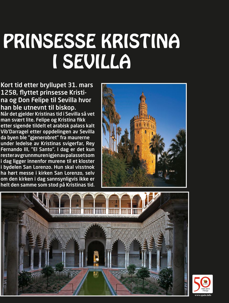 Felipe og Kristina fikk etter sigende tildelt et arabisk palass kalt Vib Darragel etter oppdelingen av Sevilla da byen ble gjenerobret fra maurerne under ledelse av Kristinas
